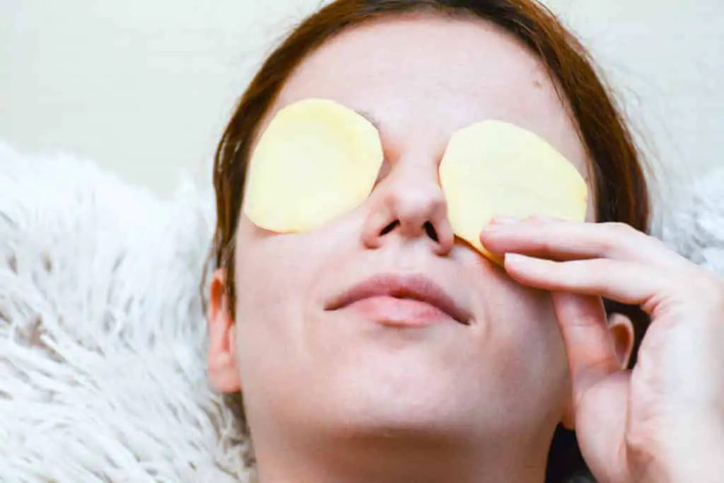Put potato slices under your eyes to remove dark circles under your eyes